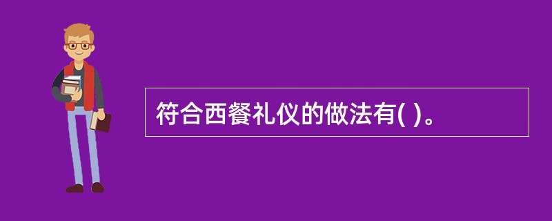 符合西餐礼仪的做法有( )。