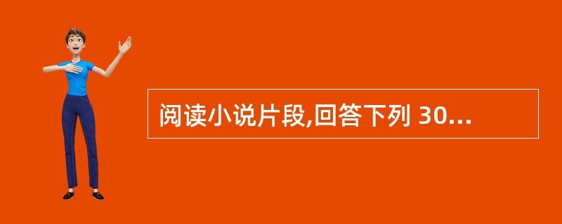 阅读小说片段,回答下列 30~32 小题。 第 30 题 作者为什么说“他们是最