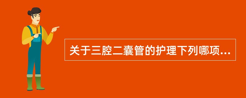 关于三腔二囊管的护理下列哪项不正确