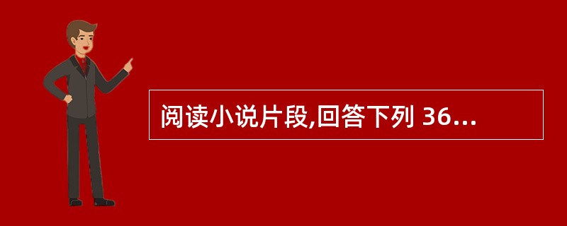 阅读小说片段,回答下列 36~38 小题。 一个月来,大太阳一直朝着田野喷下灼人