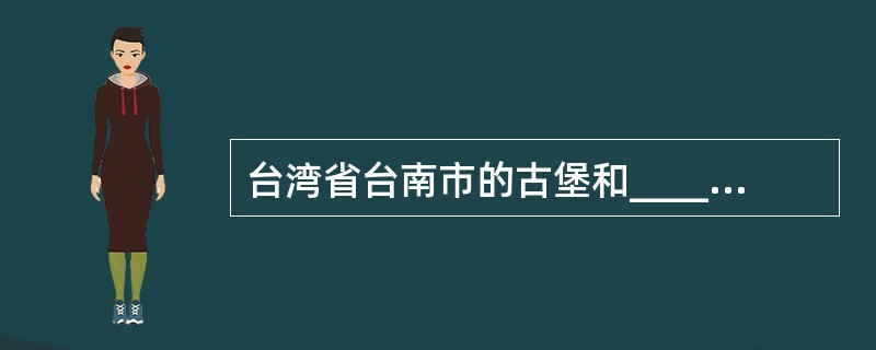 台湾省台南市的古堡和__________楼,为郑成功承天府署旧址。