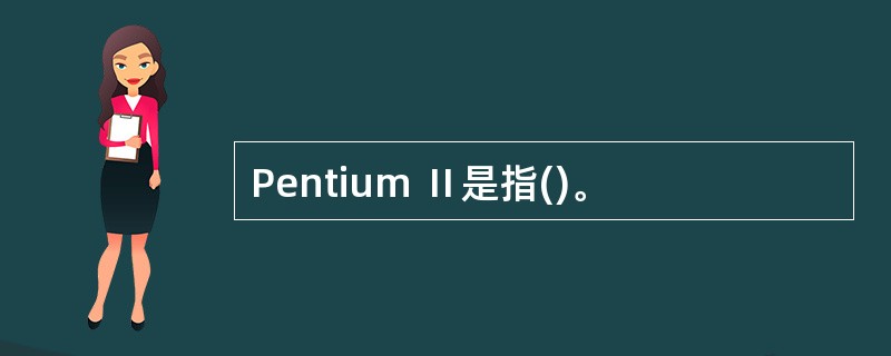 Pentium Ⅱ是指()。