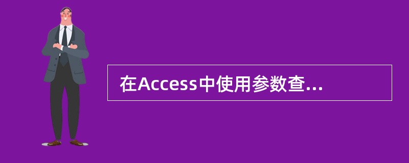  在Access中使用参数查询时,应将条件栏中的参数提示文本写在 (60)中。