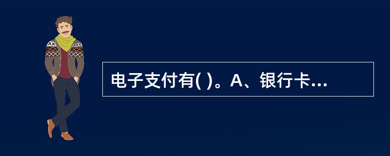 电子支付有( )。A、银行卡B、电子支票C、VISA(维萨卡)D、存折