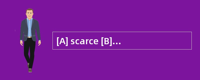 [A] scarce [B] little [C] rare [D] poor