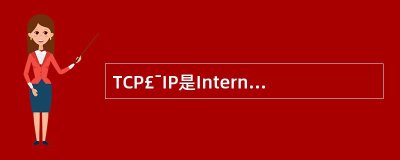 TCP£¯IP是Internet采用的协议标准,它是一个协议系列,由多个不同层次