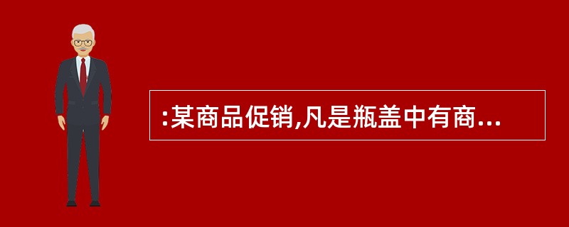 :某商品促销,凡是瓶盖中有商标,便可免费兑换一瓶新的饮料。小王买了10瓶饮料,结