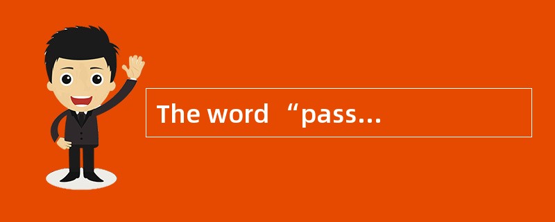 The word “passing”(Line 7, Paragraph 1)