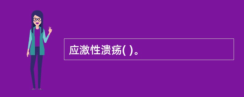 应激性溃疡( )。