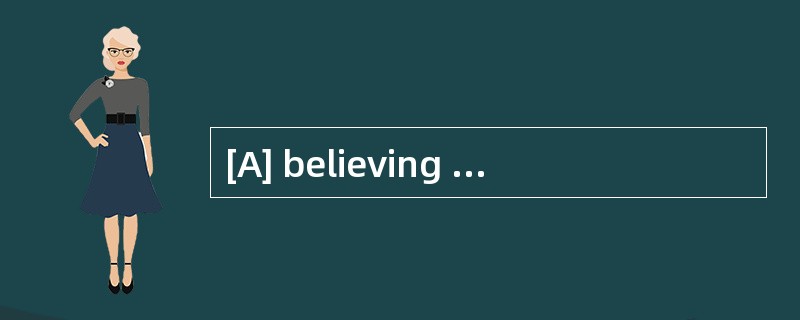 [A] believing [B] convinced [C] assured