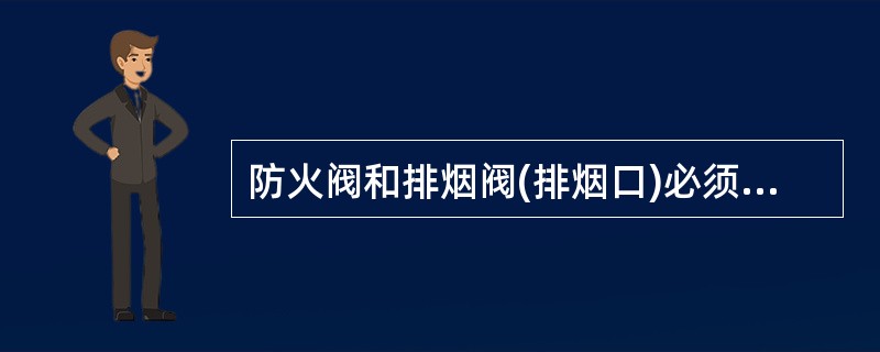 防火阀和排烟阀(排烟口)必须符合有关消防产品标准的规定,检查时应该对产品的合格证