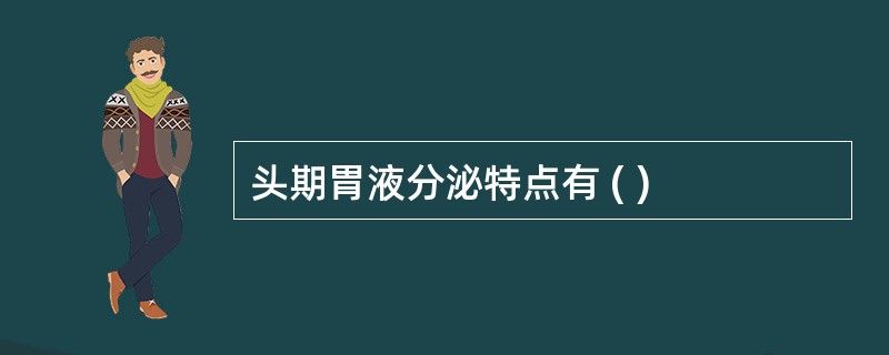 头期胃液分泌特点有 ( )