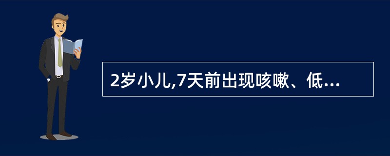 2岁小儿,7天前出现咳嗽、低热、流涕等上呼吸道感染症状。3天前退热,但咳嗽日益严