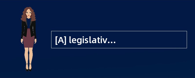 [A] legislative [B] legitimate [C] legal