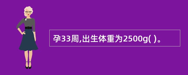 孕33周,出生体重为2500g( )。