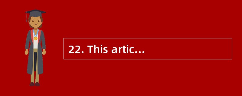 22. This article has taught us ________w