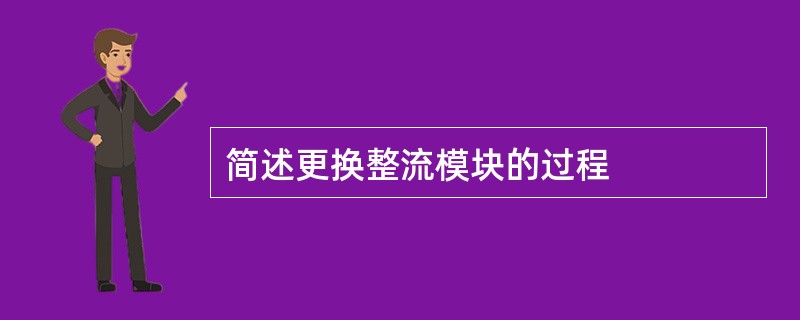 简述更换整流模块的过程