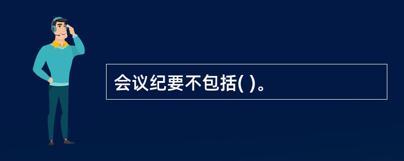 会议纪要不包括( )。