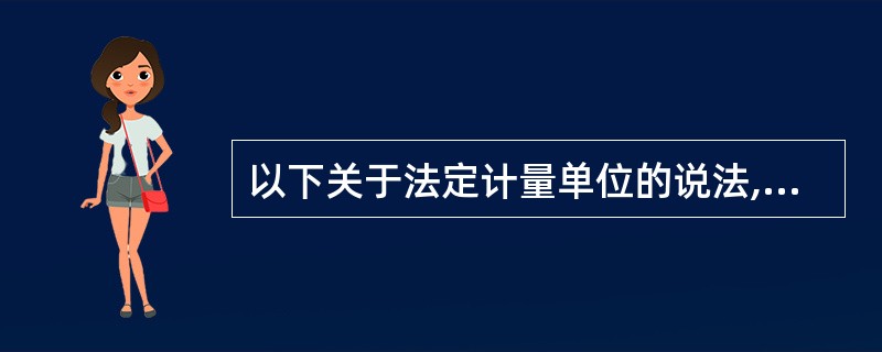 以下关于法定计量单位的说法,正确的有()。