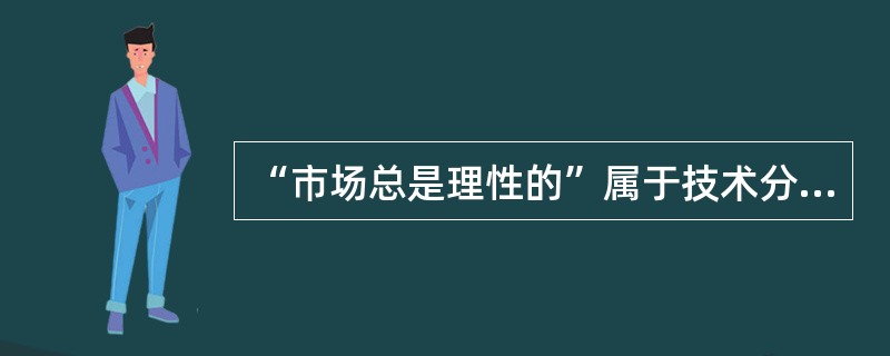 “市场总是理性的”属于技术分析的三大假设之一。( )