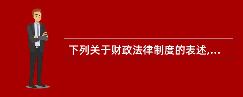 下列关于财政法律制度的表述,不正确的是( )