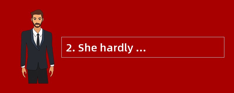 2. She hardly ever has time to relax,___