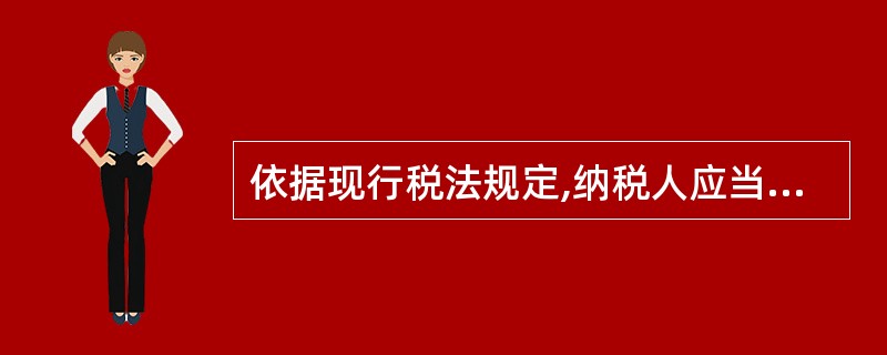 依据现行税法规定,纳税人应当自领取营业执照或发生纳税义务之日起( ),按照国务院