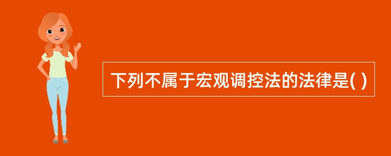 下列不属于宏观调控法的法律是( )