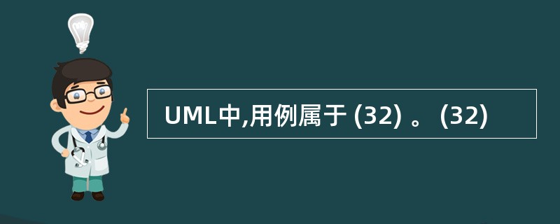  UML中,用例属于 (32) 。 (32)