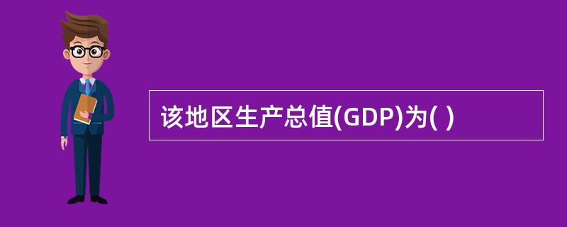 该地区生产总值(GDP)为( )