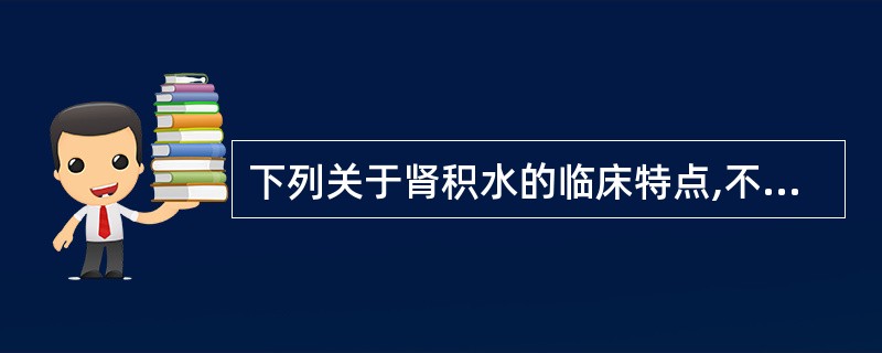 下列关于肾积水的临床特点,不正确的是