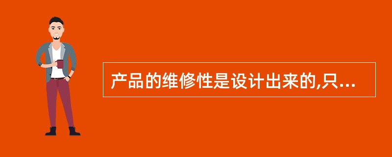 产品的维修性是设计出来的,只有在产品设计开发过程开展维修性设计与分析工作,才能将
