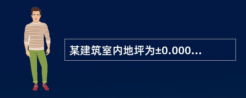 某建筑室内地坪为±0.000,室内水平防潮层位于£­0.060处,搴外散水标高£