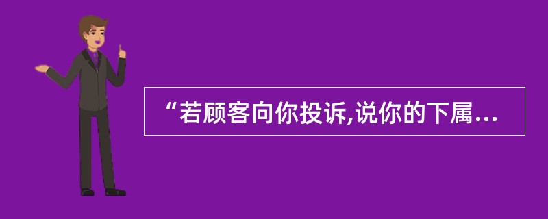 “若顾客向你投诉,说你的下属服务质量差,你将会怎么做?”属于( )问题。