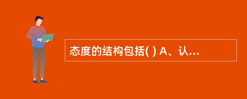 态度的结构包括( ) A、认知成分 B、情感成分 C、行为成分 D、意志成分 -