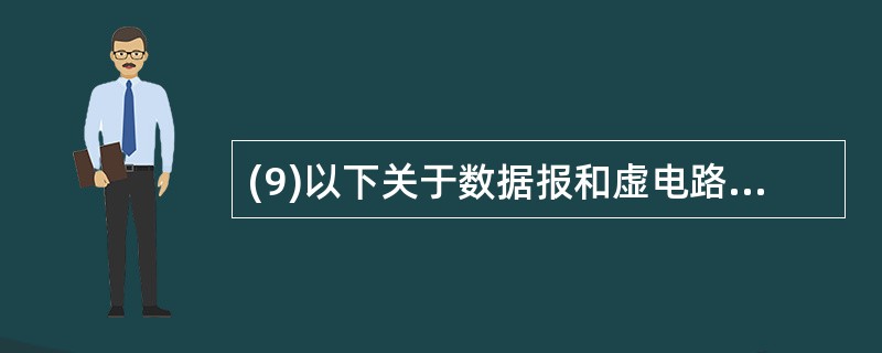 (9)以下关于数据报和虚电路的描述,正确的是( )。A)数据报是电路交换的一种形