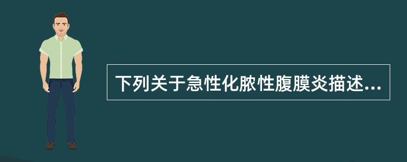 下列关于急性化脓性腹膜炎描述,正确的是: