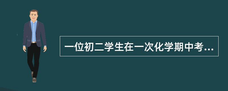 一位初二学生在一次化学期中考试中考了59.5分,在自以为某题正确的情况下,找到了
