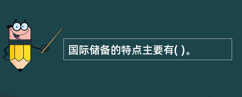 国际储备的特点主要有( )。