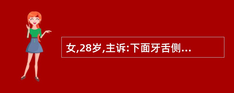 女,28岁,主诉:下面牙舌侧牙龈长一肿瘤5个月,并慢慢增大。影响进食。该患者如果