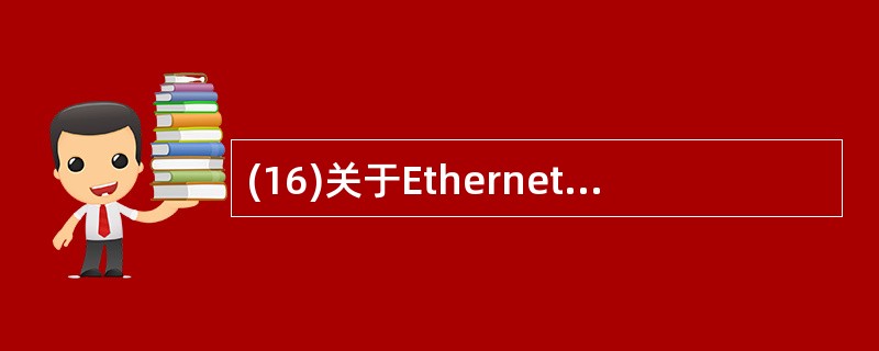 (16)关于Ethernet地址的描述中,下列哪个是错误的?( )A) Ethe