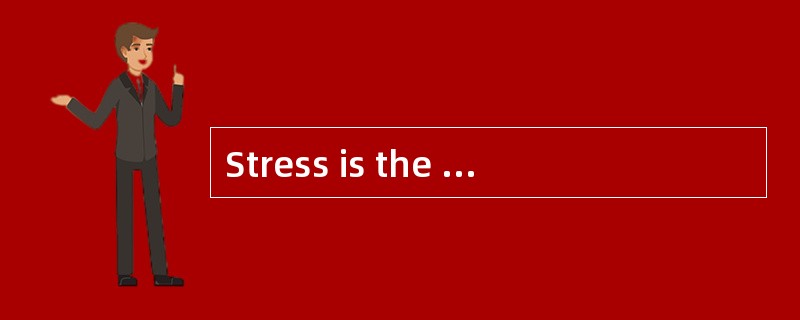 Stress is the feeling you get when you'r