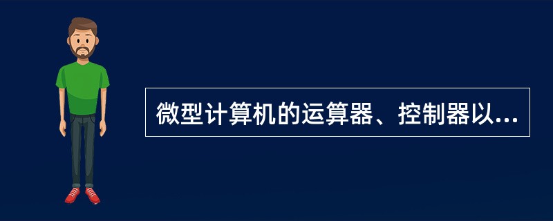 微型计算机的运算器、控制器以及内存储器的总称是