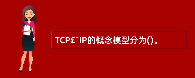 TCP£¯IP的概念模型分为()。