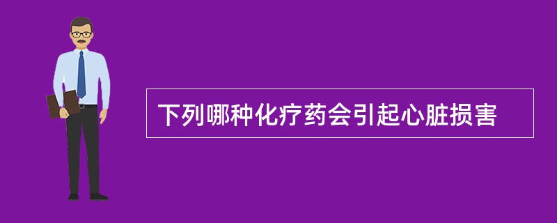 下列哪种化疗药会引起心脏损害