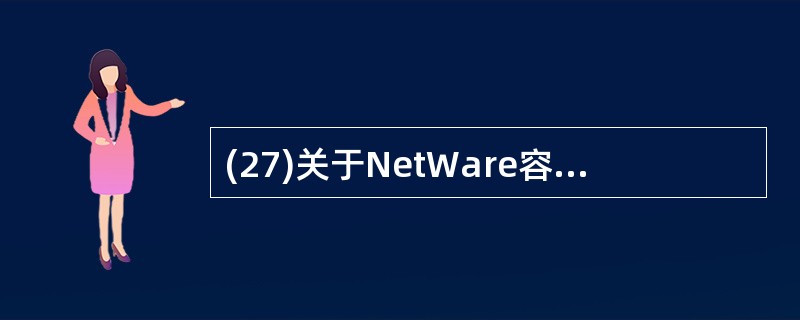 (27)关于NetWare容错系统的描述中,正确的是( )。A)提供三级容错机制