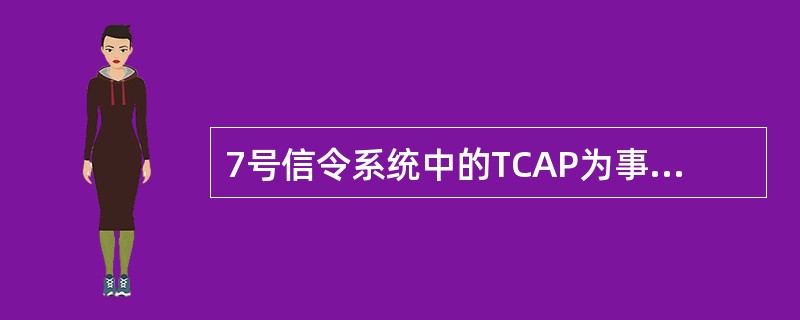 7号信令系统中的TCAP为事务处理能力应用部分。()