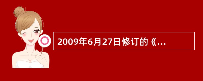 2009年6月27日修订的《中华人民共和国统计法》于什么时间施行( )。