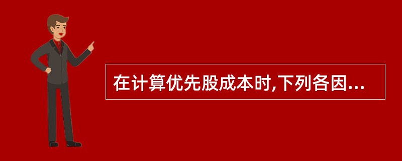 在计算优先股成本时,下列各因素中,不需要考虑的是( )。