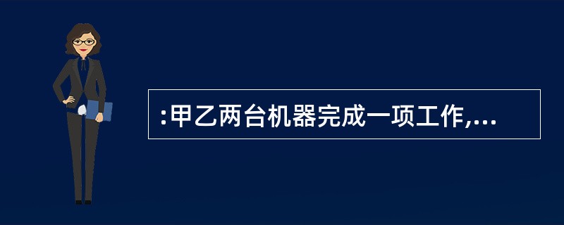 :甲乙两台机器完成一项工作,甲机器单独完成要20天,当甲机器做了l0天后,乙机器